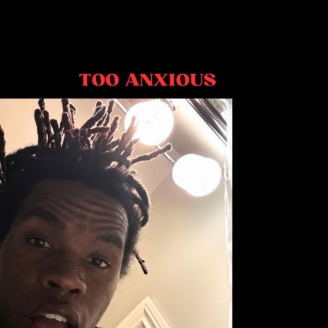 Too Anxious | Boomplay Music