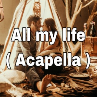 All my life (Acapella) love songs _