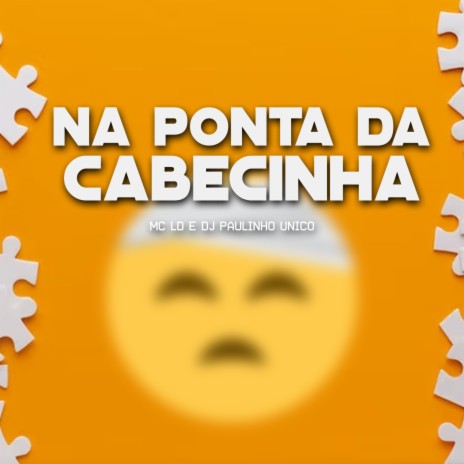 Na Ponta da Cabecinha ft. DJ Paulinho Unico | Boomplay Music