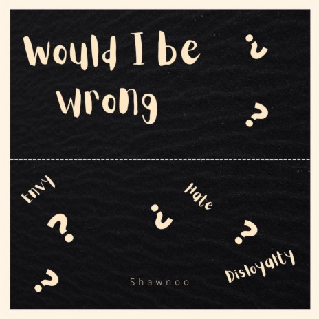 Would I Be Wrong | Boomplay Music