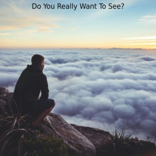 Do You Really Want To See?