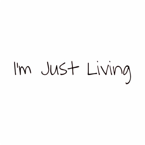 I'm Just Living | Boomplay Music