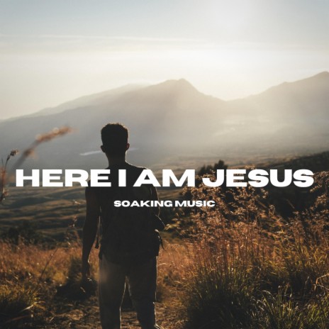 Here I Am Jesus (Soaking Music) | Boomplay Music