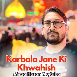 Karbala Jane Ki Khwahish