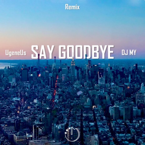 Say Goodbye (DJ MY Remix) ft. UgeneUs | Boomplay Music