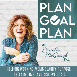 PLAN GOAL PLAN, Schedule and Set Goals, Focus, Organization, Empower,  Professional Working Moms, Podcast