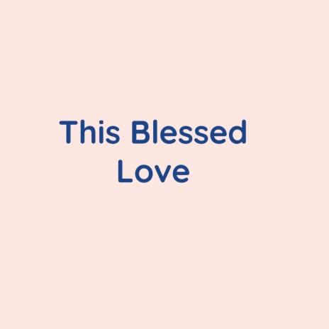 This Blessed Love | Boomplay Music