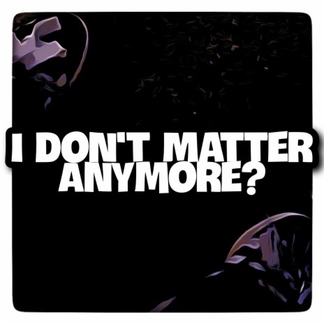 I Don't Matter Anymore? | Boomplay Music