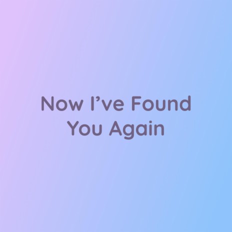 Now I've Found You Again | Boomplay Music