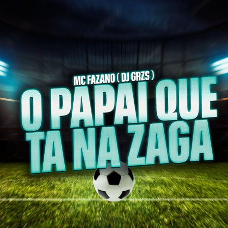 O Papai que tá na Zaga ft. Mc Fazano | Boomplay Music