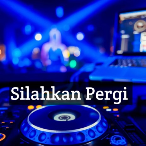 Silahkan Pergi | Boomplay Music