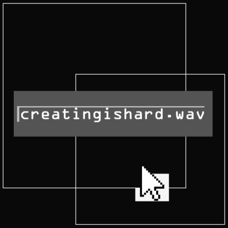 creatingishard.wav | Boomplay Music
