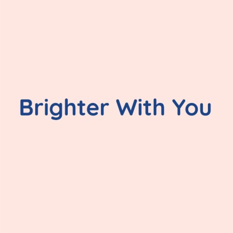 Brighter With You | Boomplay Music