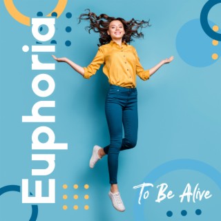 Euphoria To Be Alive