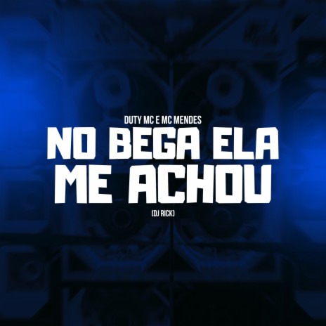 No Bega ela me Achou ft. MC Duty & MC Mend3s | Boomplay Music