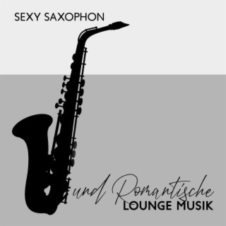 Sexy Saxophon und Romantische Lounge Musik: : Entspannung Jazz Musik zum Kuscheln und Küssen