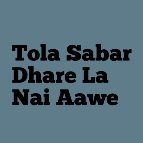 Tola Sabar Dhare La Nai Aawe | Boomplay Music