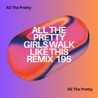 All The Pretty Girls Walk Like This Remix 195