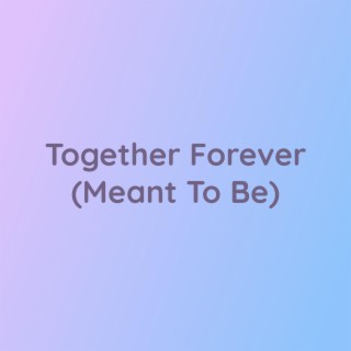 Together Forever (Meant To Be)