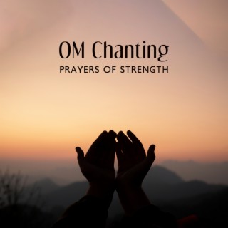 OM Chanting - Prayers of Strength: Buddhist Meditation Music, Healing Sounds for Mind & Soul, Spiritual Connection, Deep Zen Ambient