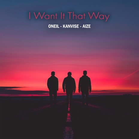 I Want It That Way ft. KANVISE & Aize | Boomplay Music