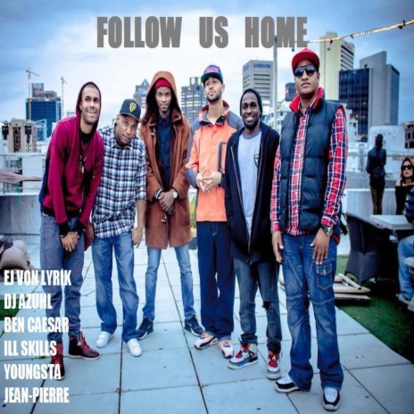 Follow Us Home ft. Ill Skillz, Jean Pierre, YoungstaCPT, Ben Caesar & EJ Von Lyrik | Boomplay Music