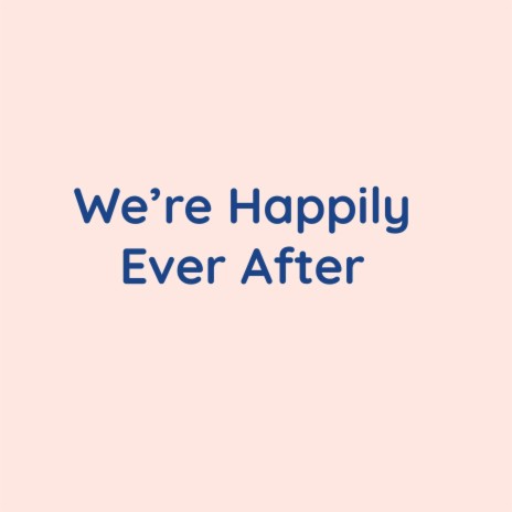 We're Happily Ever After | Boomplay Music