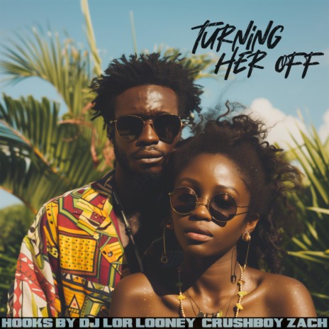 Turning Her Off ft. The Crushboys & Lor Looney | Boomplay Music