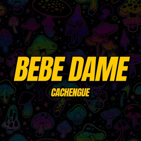 Bebé Dame (Cachengue) ft. Dj Paradox RLP | Boomplay Music