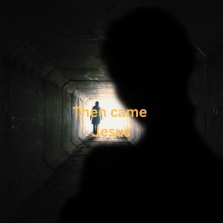 Then came Jesus lyrics | Boomplay Music