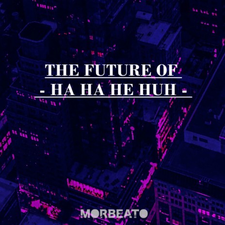 The Future Of Ha Ha He Huh | Boomplay Music