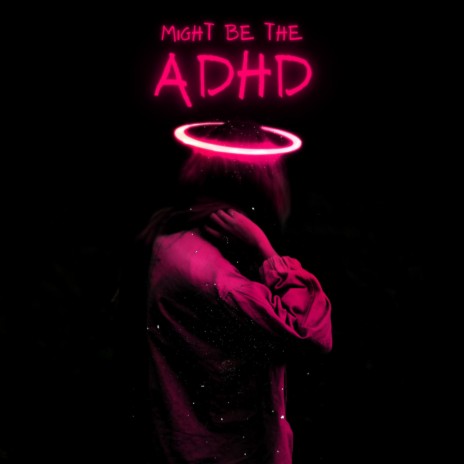 Might be the ADHD | Boomplay Music