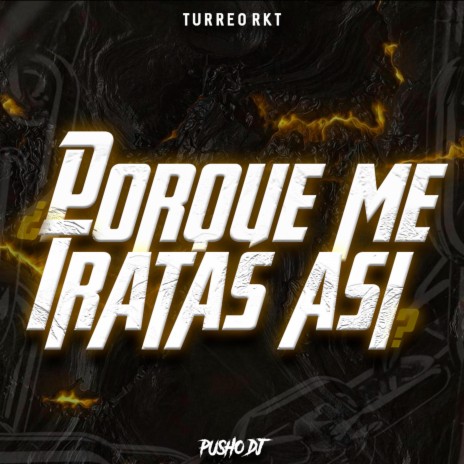 Porque Me Tratas Asi (Turreo Rkt) | Boomplay Music