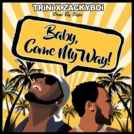 Baby, Come My Way! ft. Trini | Boomplay Music