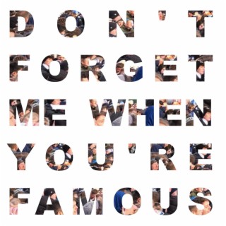 Dont Forget Me When Youre Famous