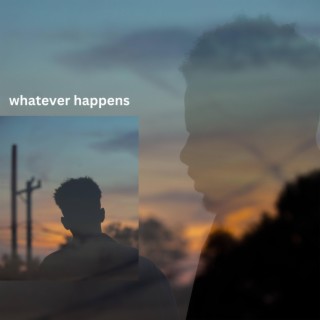 WHATEVER HAPPENS