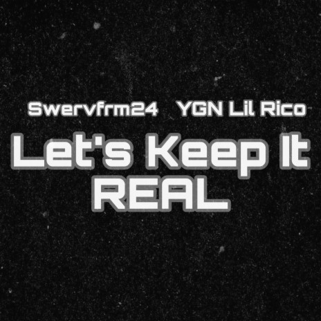 Let's Keep It Real ft. Swervfrm24 & YGN Lil Rico | Boomplay Music