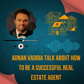 Episode 17: Adnan Vadria Talk About How To Be A Successful Real Estate Agent