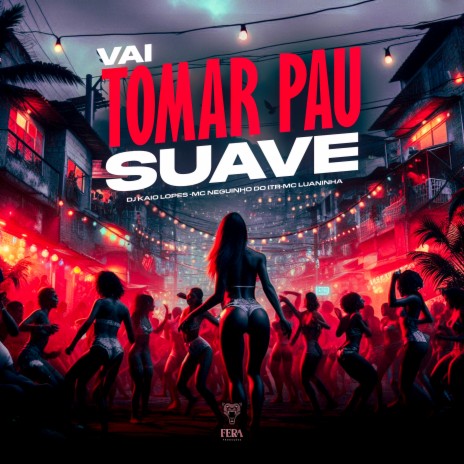 Vai Tomar Pau Suave ft. Mc Neguinho do Itr & Mc Luaninha | Boomplay Music