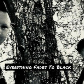 EVERYTHING FADES TO BLACK