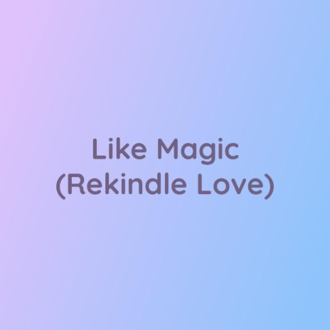 Like Magic (Rekindle Love) | Boomplay Music