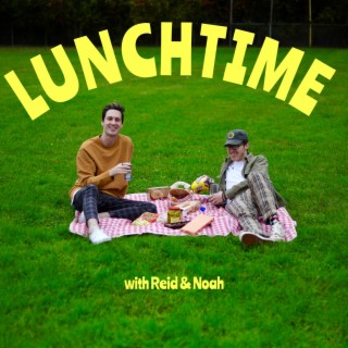 Lunchtime with Reid & Noah