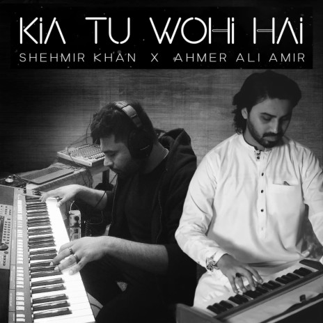Kiya Tu Wohi Hai ft. Ahmer Ali Amir | Boomplay Music