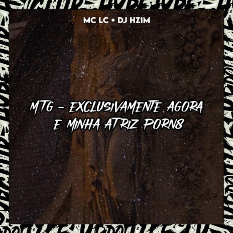 MTG EXCLUSIVAMENTE AGORA É MINHA ATRIZ PORN8 ft. DJ HZIM & MC LC
