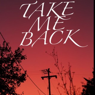 TAKE ME BACK