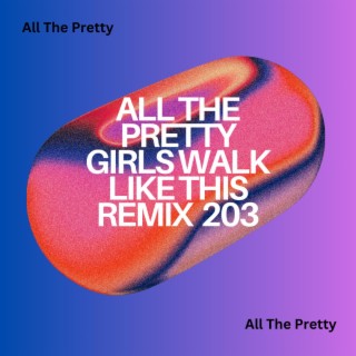 All The Pretty Girls Walk Like This Remix 203