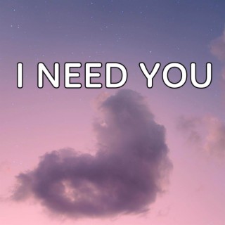 I Need You