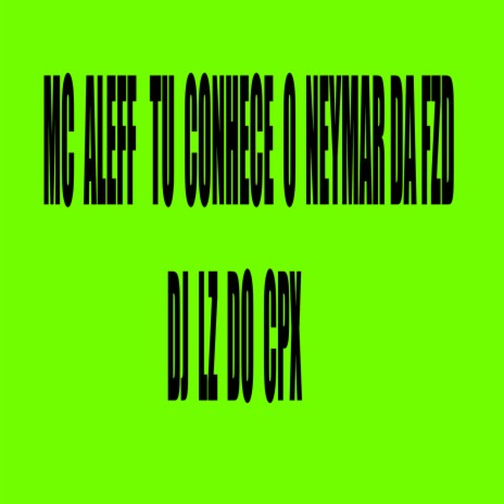 TU CONHECE O NEYMAR DA FZD ft. Mc Aleff | Boomplay Music