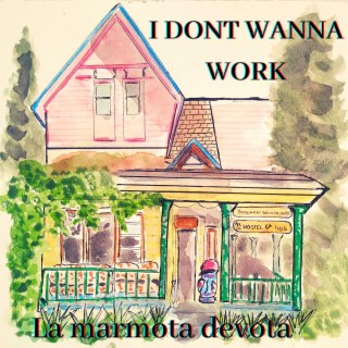 I DON´T WANNA WORK