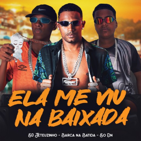 Ela Me Viu na Baixada ft. EO Teteuzinho & EO DN | Boomplay Music